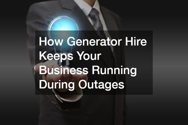 How Generator Hire Keeps Your Business Running During Outages